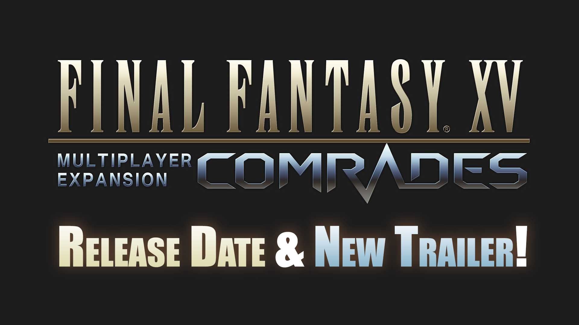 ffxv-final fantasy-15-xv-online-multiplayer-expansion-comrades-ps4-xbox-one-release-date-trailer