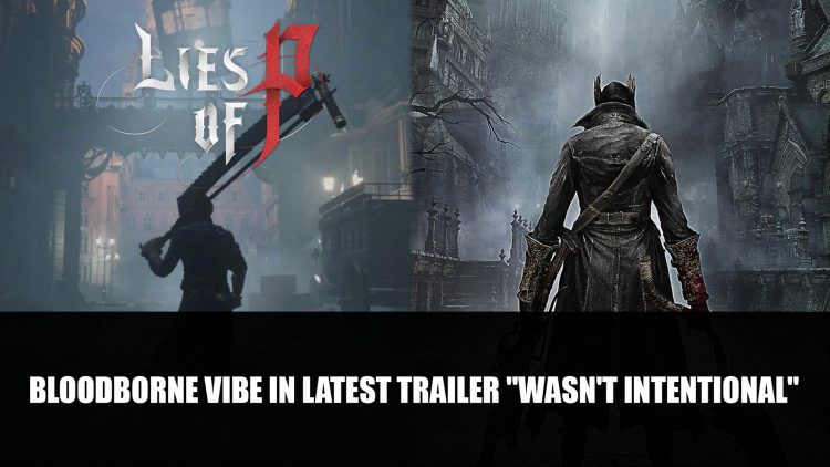 Lies of P’s Latest Trailer Bloodborne Vibe “Wasn’t Intentional”