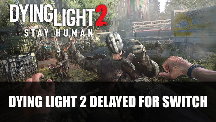 Dying Light 2 Stay Human Cloud Version Delayed for Switch