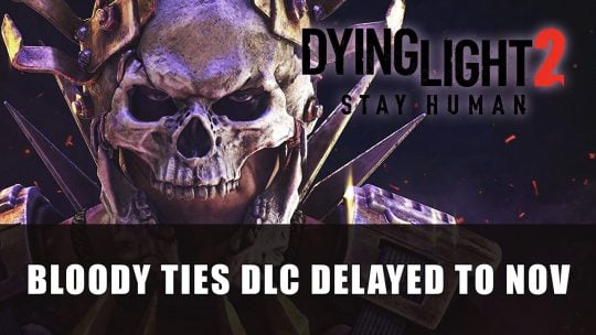 Dying Light 2’s Bloody Ties DLC Gets Delayed to November
