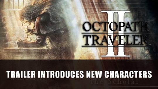 Latest Octopath Traveler 2 Trailer Introduces New Characters