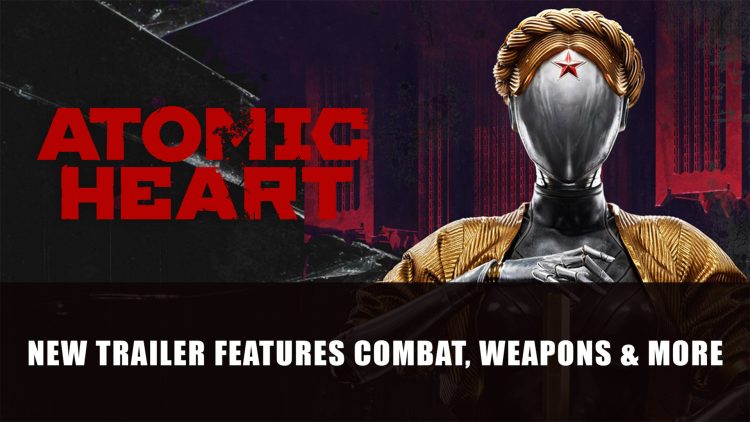 Atomic Heart Gets Extensive Gameplay Overview Trailer