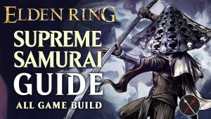 Elden Ring Samurai Build Guide – Supreme Samurai